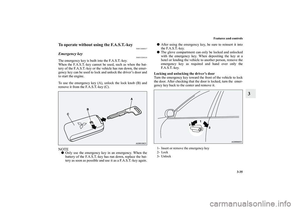 MITSUBISHI OUTLANDER XL 2013  Owners Manual Features and controls
3-35
3
To operate without using the F.A.S.T.-key
N00514800017
Emergency key
N00515200119
The emergency key is built into the F.A.S.T.-key.
When the F.A.S.T.-key cannot be used, s
