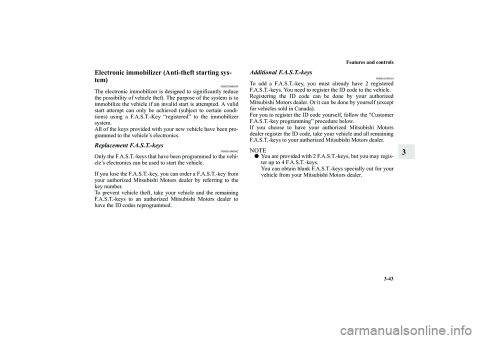 MITSUBISHI OUTLANDER XL 2013  Owners Manual Features and controls
3-43
3
Electronic immobilizer (Anti-theft starting sys-
tem)
N00529600055
The electronic immobilizer is designed to significantly reduce
the possibility of vehicle theft. The pur
