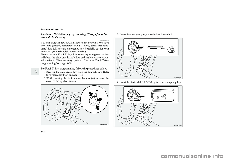 MITSUBISHI OUTLANDER XL 2013  Owners Manual 3-44 Features and controls
3
Customer F.A.S.T.-key programming (Except for vehi-
cles sold in Canada)
N00561200132
You can program new F.A.S.T.-keys to the system if you have
two valid (already regist
