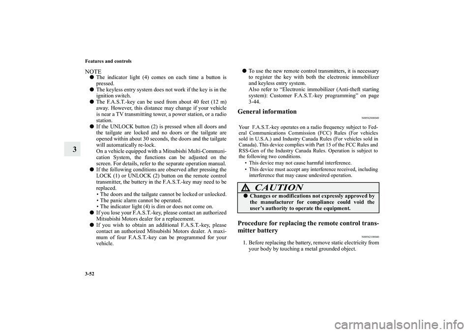 MITSUBISHI OUTLANDER XL 2013  Owners Manual 3-52 Features and controls
3
NOTEThe indicator light (4) comes on each time a button is
pressed.
The keyless entry system does not work if the key is in the
ignition switch.
The F.A.S.T.-key can be