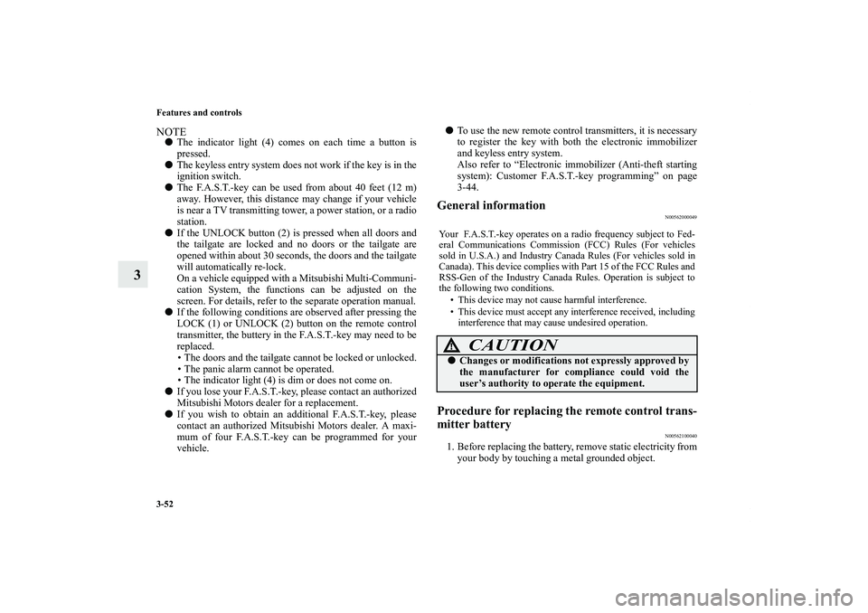 MITSUBISHI OUTLANDER XL 2013  Owners Manual 3-52 Features and controls
3
NOTEThe indicator light (4) comes on each time a button is
pressed.
The keyless entry system does not work if the key is in the
ignition switch.
The F.A.S.T.-key can be