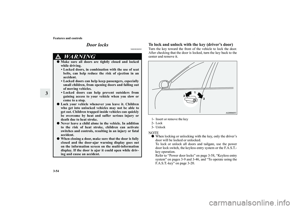 MITSUBISHI OUTLANDER XL 2013  Owners Manual 3-54 Features and controls
3Door locks
N00509200505
To lock and unlock with the key (driver’s door)Turn the key toward the front of the vehicle to lock the door.
After checking that the door is lock
