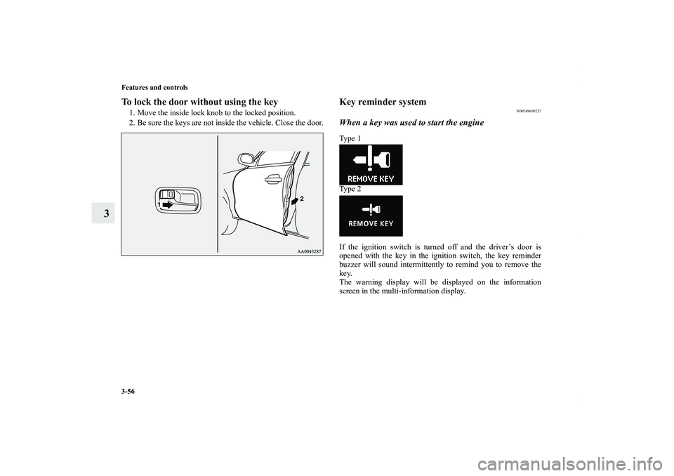 MITSUBISHI OUTLANDER XL 2013  Owners Manual 3-56 Features and controls
3
To lock the door without using the key1. Move the inside lock knob to the locked position.
2. Be sure the keys are not inside the vehicle. Close the door.
Key reminder sys