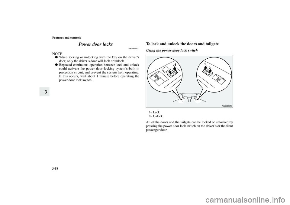 MITSUBISHI OUTLANDER XL 2013  Owners Manual 3-58 Features and controls
3Power door locks
N00509300577
NOTEWhen locking or unlocking with the key on the driver’s
door, only the driver’s door will lock or unlock.
Repeated continuous operati