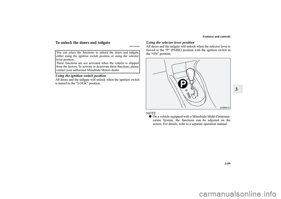 MITSUBISHI OUTLANDER XL 2013  Owners Manual Features and controls
3-59
3
To unlock the doors and tailgate
N00563400066
Using the ignition switch positionAll doors and the tailgate will unlock when the ignition switch
is turned to the “LOCK”