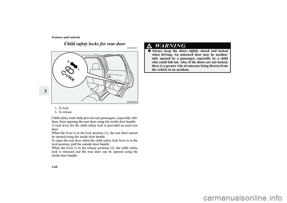 MITSUBISHI OUTLANDER XL 2013  Owners Manual 3-60 Features and controls
3Child safety locks for rear door
N00509400217
Child safety locks help prevent rear passengers, especially chil-
dren, from opening the rear door using the inside door handl