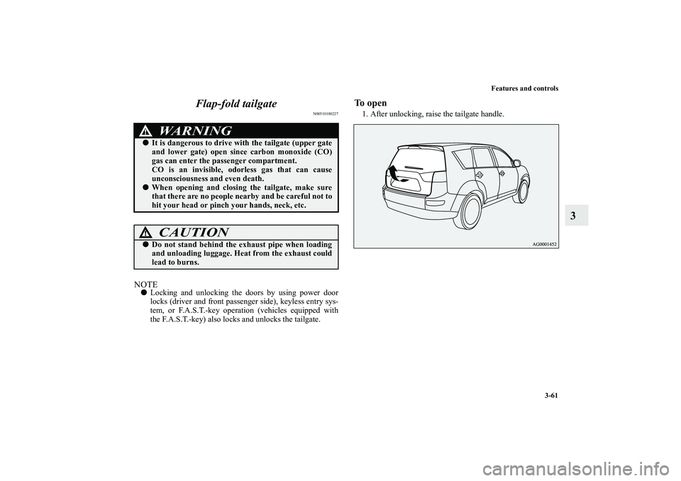 MITSUBISHI OUTLANDER XL 2013  Owners Manual Features and controls
3-61
3 Flap-fold tailgate
N00510100227
NOTELocking and unlocking the doors by using power door
locks (driver and front passenger side), keyless entry sys-
tem, or F.A.S.T.-key o