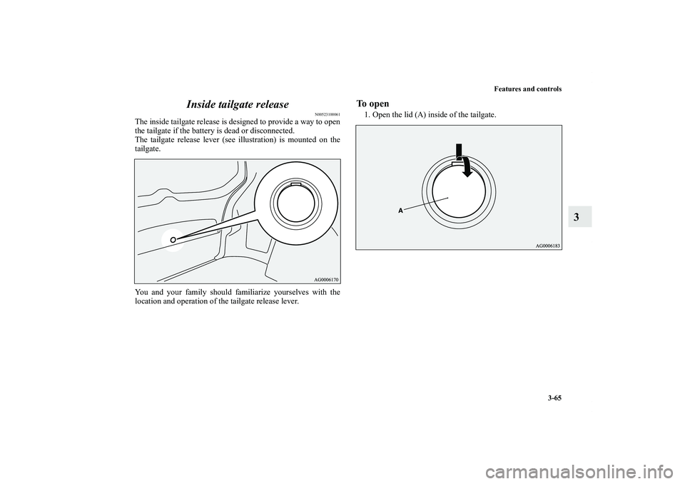 MITSUBISHI OUTLANDER XL 2013  Owners Manual Features and controls
3-65
3 Inside tailgate release
N00523100061
The inside tailgate release is designed to provide a way to open
the tailgate if the battery is dead or disconnected.
The tailgate rel