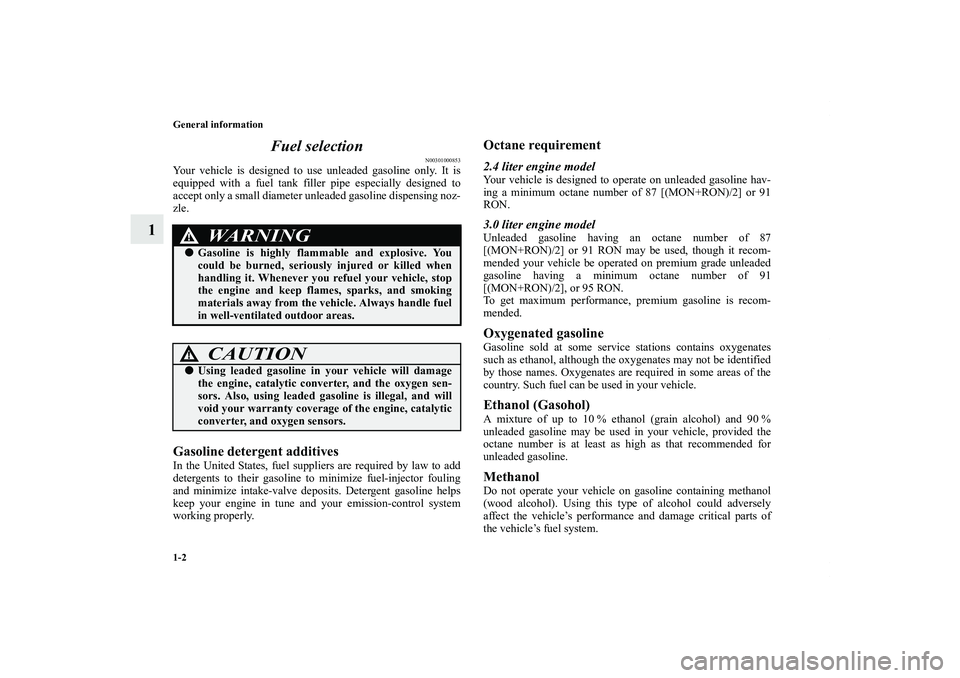 MITSUBISHI OUTLANDER XL 2013  Owners Manual 1-2 General information
1Fuel selection
N00301000853
Your vehicle is designed to use unleaded gasoline only. It is
equipped with a fuel tank filler pipe especially designed to
accept only a small diam