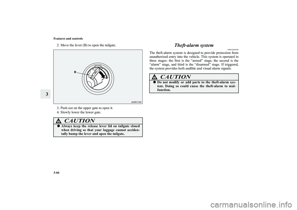 MITSUBISHI OUTLANDER XL 2013  Owners Manual 3-66 Features and controls
3
2. Move the lever (B) to open the tailgate.
3. Push out on the upper gate to open it.
4. Slowly lower the lower gate.
Theft-alarm system
N00510200198
The theft-alarm syste