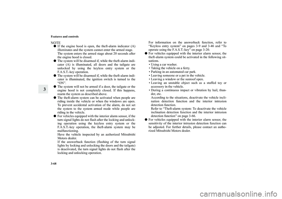 MITSUBISHI OUTLANDER XL 2013  Owners Manual 3-68 Features and controls
3
NOTEIf the engine hood is open, the theft-alarm indicator (A)
illuminates and the system cannot enter the armed stage.
The system enters the armed stage about 20 seconds 
