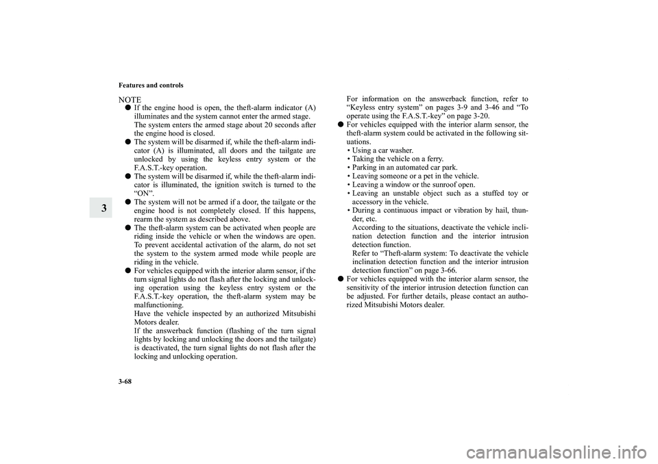 MITSUBISHI OUTLANDER XL 2013  Owners Manual 3-68 Features and controls
3
NOTEIf the engine hood is open, the theft-alarm indicator (A)
illuminates and the system cannot enter the armed stage.
The system enters the armed stage about 20 seconds 