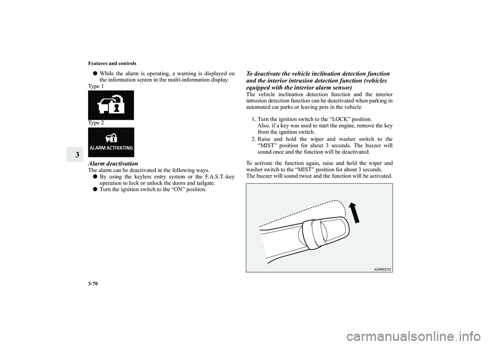 MITSUBISHI OUTLANDER XL 2013  Owners Manual 3-70 Features and controls
3
While the alarm is operating, a warning is displayed on
the information screen in the multi-information display.
Ty p e  1
Ty p e  2Alarm deactivationThe alarm can be dea