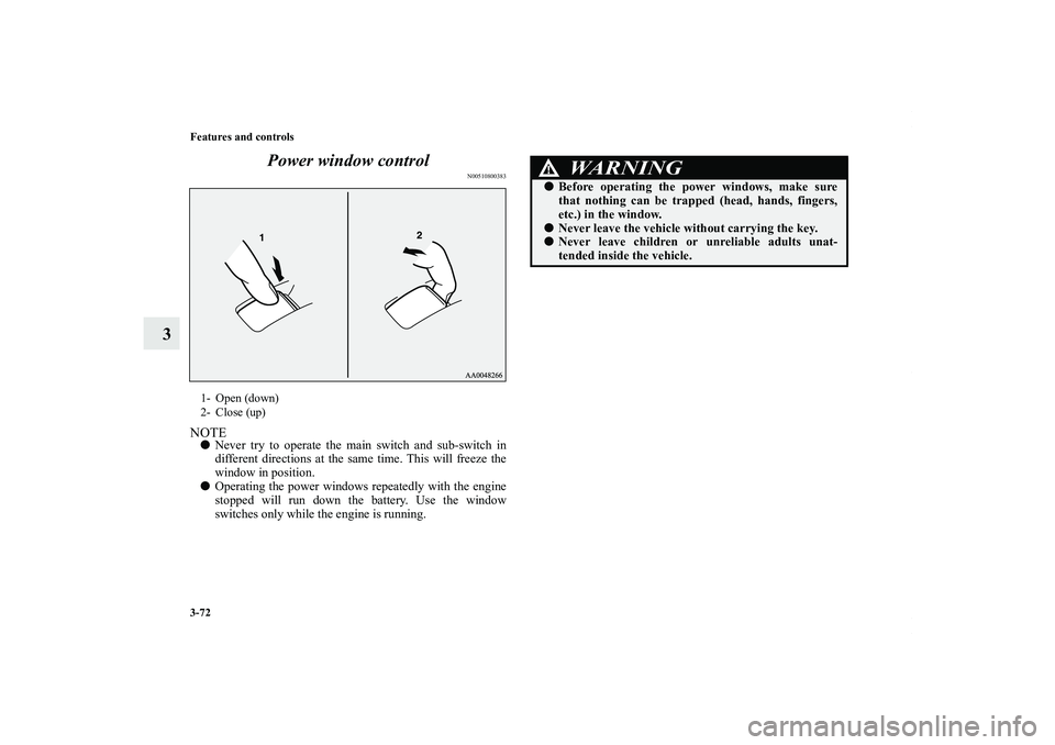 MITSUBISHI OUTLANDER XL 2013  Owners Manual 3-72 Features and controls
3Power window control
N00510800383
NOTENever try to operate the main switch and sub-switch in
different directions at the same time. This will freeze the
window in position
