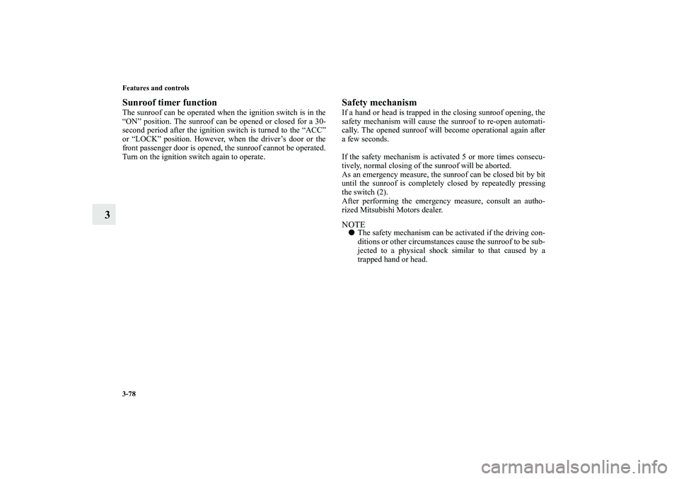 MITSUBISHI OUTLANDER XL 2013  Owners Manual 3-78 Features and controls
3
Sunroof timer functionThe sunroof can be operated when the ignition switch is in the
“ON” position. The sunroof can be opened or closed for a 30-
second period after t
