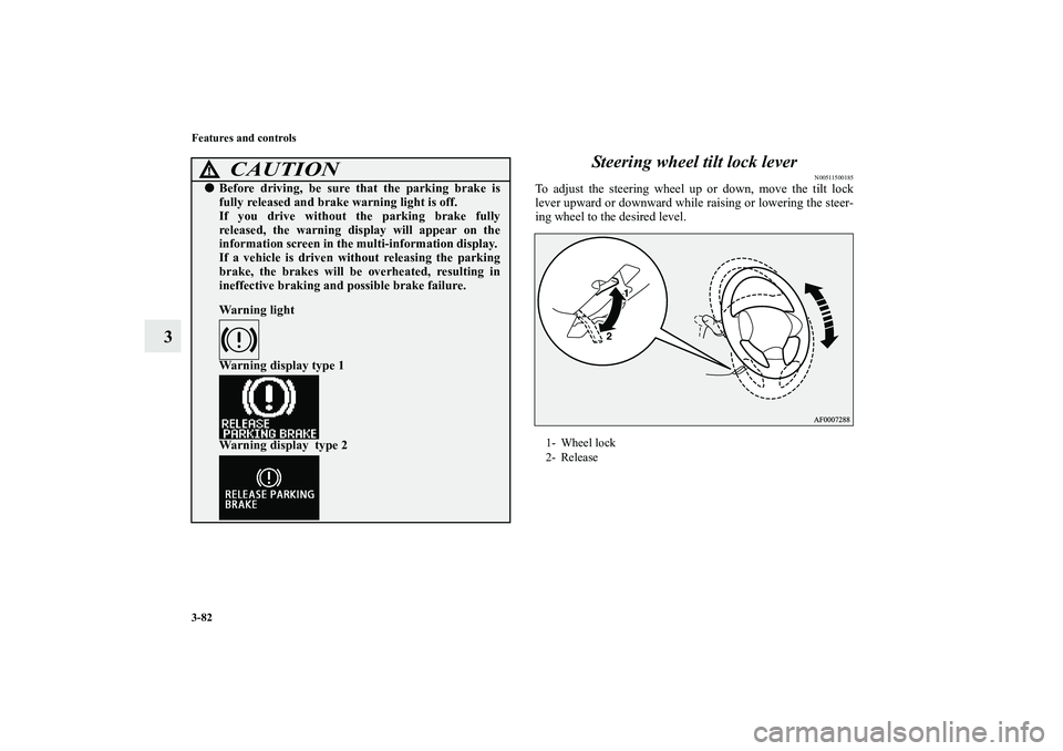 MITSUBISHI OUTLANDER XL 2013  Owners Manual 3-82 Features and controls
3Steering wheel tilt lock lever
N00511500185
To adjust the steering wheel up or down, move the tilt lock
lever upward or downward while raising or lowering the steer-
ing wh