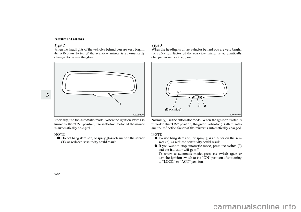 MITSUBISHI OUTLANDER XL 2013  Owners Manual 3-86 Features and controls
3
Type 2When the headlights of the vehicles behind you are very bright,
the reflection factor of the rearview mirror is automatically
changed to reduce the glare.
Normally, 