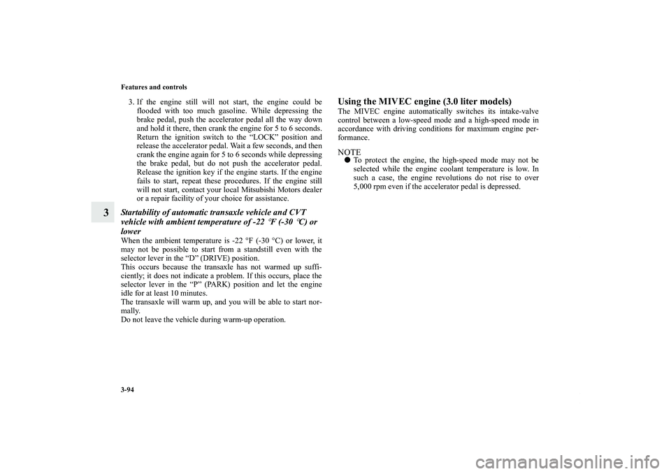 MITSUBISHI OUTLANDER XL 2013  Owners Manual 3-94 Features and controls
3
3. If the engine still will not start, the engine could be
flooded with too much gasoline. While depressing the
brake pedal, push the accelerator pedal all the way down
an