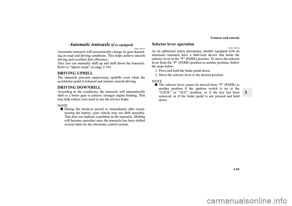 MITSUBISHI OUTLANDER XL 2013  Owners Manual Features and controls
3-95
3 Automatic transaxle
 (if so equipped)
N00513200216
Automatic transaxle will automatically change its gear depend-
ing on road and driving conditions. This helps achieve sm