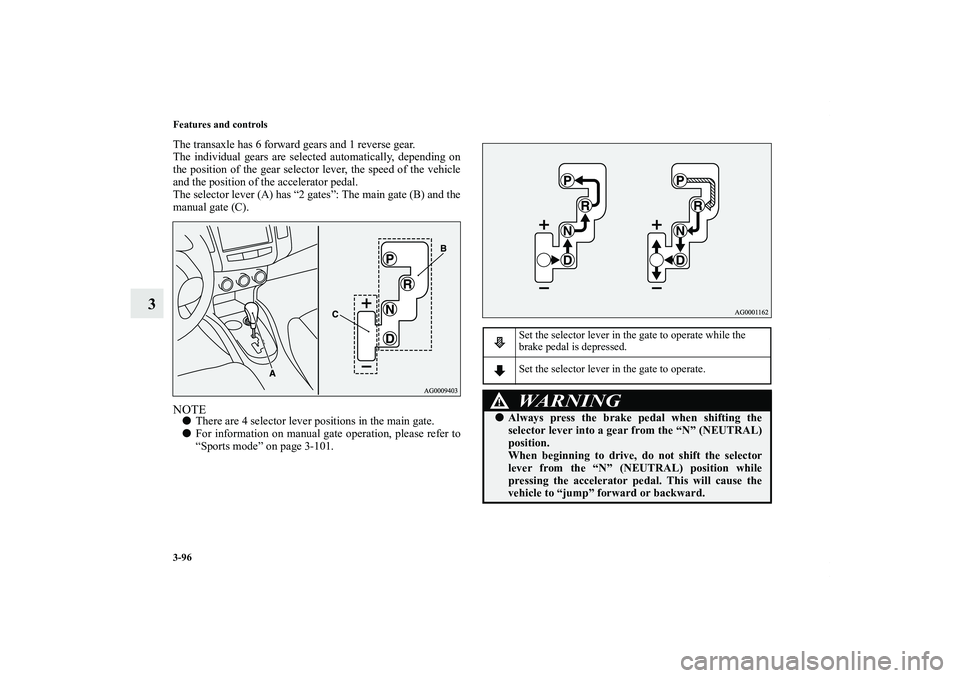 MITSUBISHI OUTLANDER XL 2013  Owners Manual 3-96 Features and controls
3
The transaxle has 6 forward gears and 1 reverse gear.
The individual gears are selected automatically, depending on
the position of the gear selector lever, the speed of t