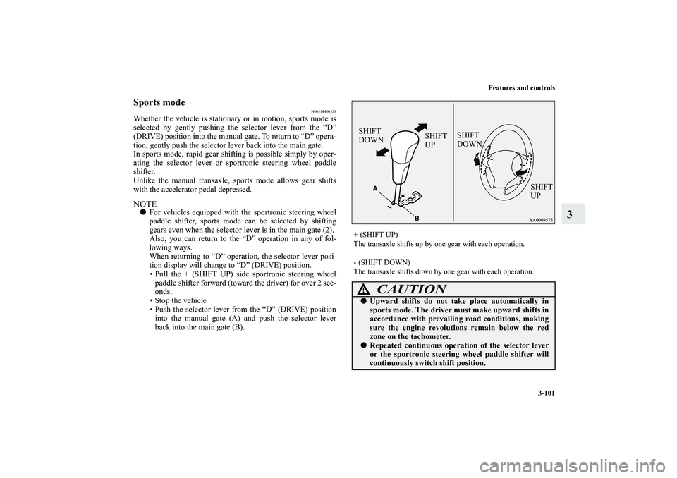 MITSUBISHI OUTLANDER XL 2013  Owners Manual Features and controls
3-101
3
Sports mode
N00514400358
Whether the vehicle is stationary or in motion, sports mode is
selected by gently pushing the selector lever from the “D”
(DRIVE) position in
