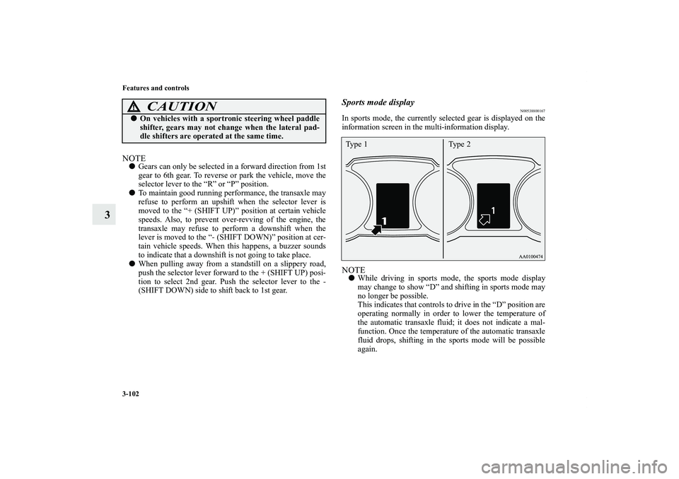 MITSUBISHI OUTLANDER XL 2013  Owners Manual 3-102 Features and controls
3
NOTEGears can only be selected in a forward direction from 1st
gear to 6th gear. To reverse or park the vehicle, move the
selector lever to the “R” or “P” positi