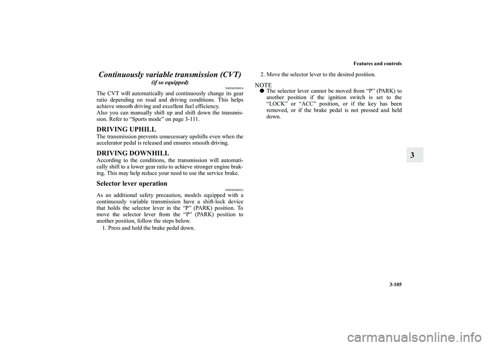 MITSUBISHI OUTLANDER XL 2013  Owners Manual Features and controls
3-105
3 Continuously variable transmission (CVT)
 
(if so equipped)
N00560200034
The CVT will automatically and continuously change its gear
ratio depending on road and driving c