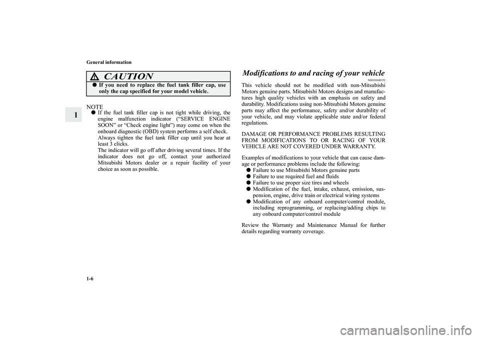 MITSUBISHI OUTLANDER XL 2013  Owners Manual 1-6 General information
1
NOTEIf the fuel tank filler cap is not tight while driving, the
engine malfunction indicator (“SERVICE ENGINE
SOON” or “Check engine light”) may come on when the
onb