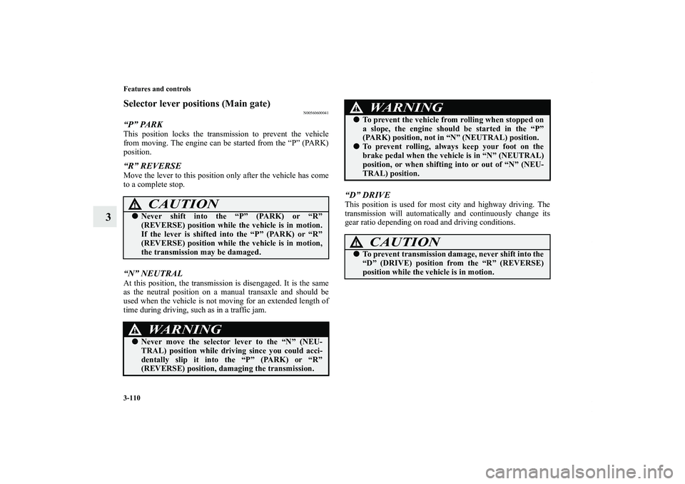 MITSUBISHI OUTLANDER XL 2013  Owners Manual 3-110 Features and controls
3
Selector lever positions (Main gate)
N00560600041
“P” PARKThis position locks the transmission to prevent the vehicle
from moving. The engine can be started from the 