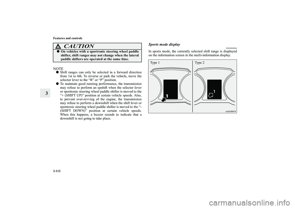 MITSUBISHI OUTLANDER XL 2013  Owners Manual 3-112 Features and controls
3
NOTEShift ranges can only be selected in a forward direction
from 1st to 6th. To reverse or park the vehicle, move the
selector lever to the “R” or “P” position.