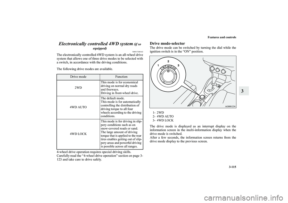 MITSUBISHI OUTLANDER XL 2013  Owners Manual Features and controls
3-115
3 Electronically controlled 4WD system
 (if so 
equipped)N00517200142
The electronically controlled 4WD system is an all-wheel drive
system that allows one of three drive m