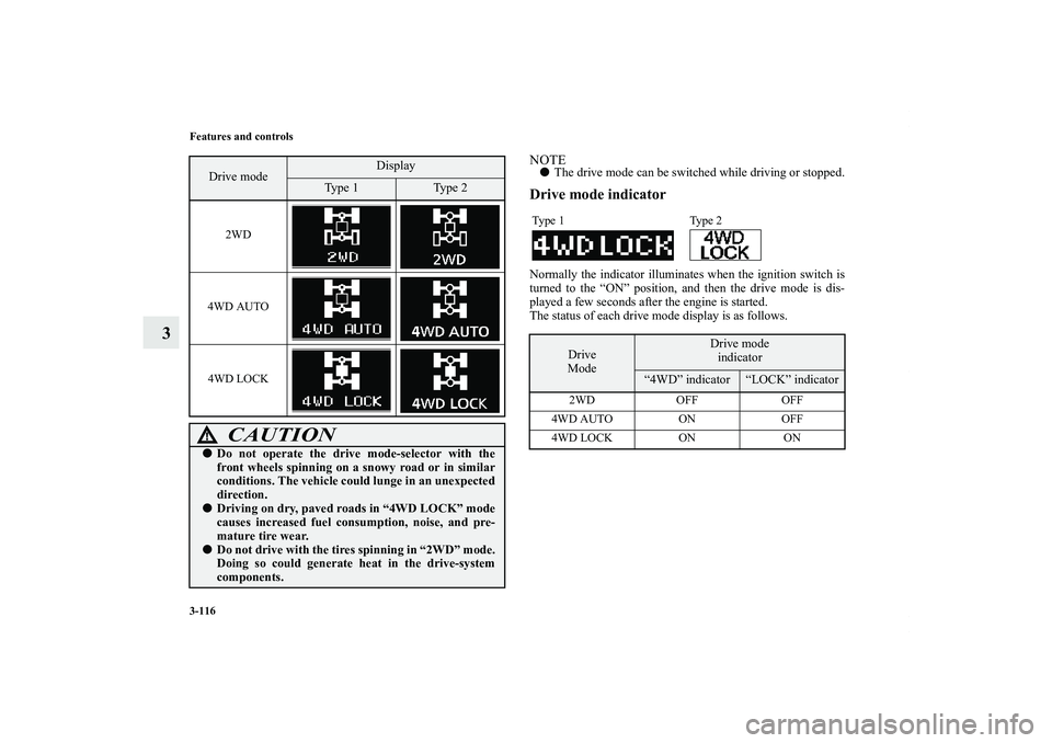 MITSUBISHI OUTLANDER XL 2013  Owners Manual 3-116 Features and controls
3
NOTEThe drive mode can be switched while driving or stopped.Drive mode indicatorNormally the indicator illuminates when the ignition switch is
turned to the “ON” pos