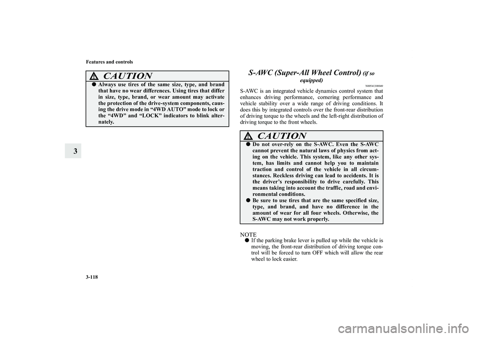 MITSUBISHI OUTLANDER XL 2013  Owners Manual 3-118 Features and controls
3S-AWC (Super-All Wheel Control)
 (if so 
equipped)N00541300049
S-AWC is an integrated vehicle dynamics control system that
enhances driving performance, cornering performa