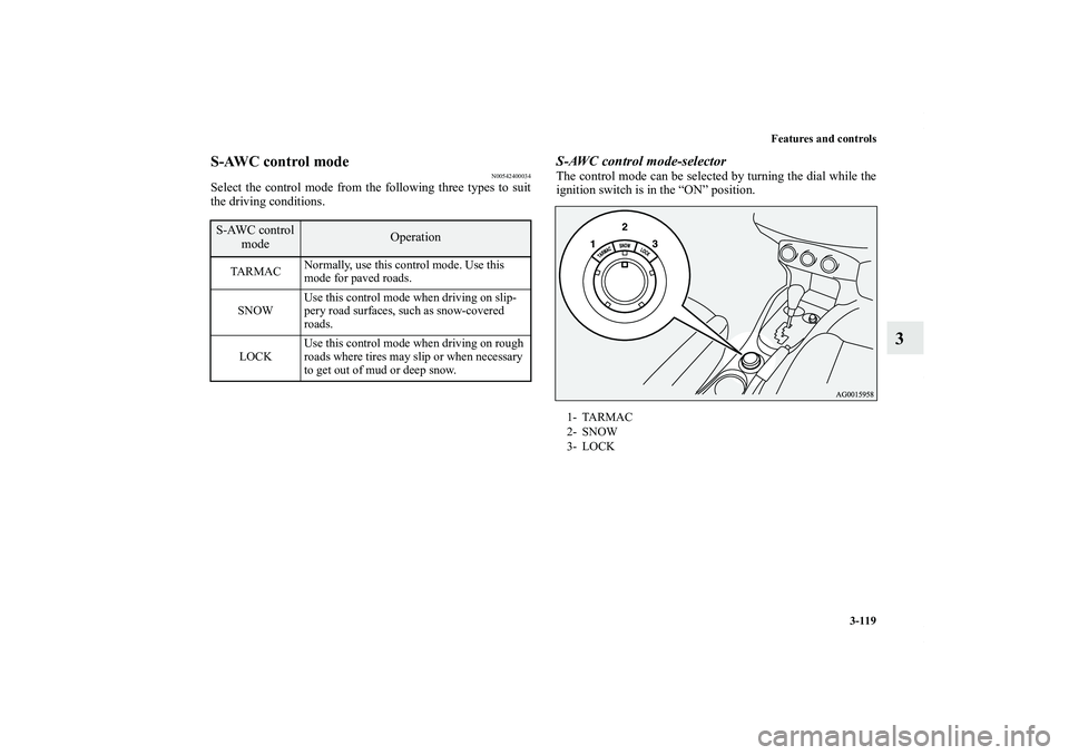 MITSUBISHI OUTLANDER XL 2013  Owners Manual Features and controls
3-119
3
S-AWC control mode
N00542400034
Select the control mode from the following three types to suit
the driving conditions.
S-AWC control mode-selectorThe control mode can be 