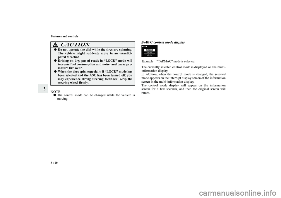 MITSUBISHI OUTLANDER XL 2013  Owners Manual 3-120 Features and controls
3
NOTEThe control mode can be changed while the vehicle is
moving. 
S-AWC control mode displayThe currently selected control mode is displayed on the multi-
information di