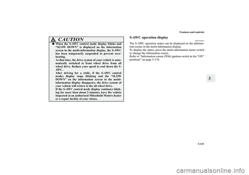 MITSUBISHI OUTLANDER XL 2013  Owners Manual Features and controls
3-121
3
S-AWC operation display
N00542500022
The S-AWC operation status can be displayed on the informa-
tion screen in the multi-information display.
To display the status, pres