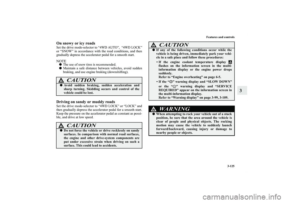 MITSUBISHI OUTLANDER XL 2013  Owners Manual Features and controls
3-125
3
On snowy or icy roadsSet the drive mode-selector to “4WD AUTO”,  “4WD LOCK”
or “SNOW” in accordance with the road conditions, and then
gradually depress the a