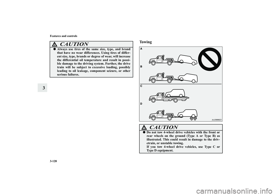 MITSUBISHI OUTLANDER XL 2013  Owners Manual 3-128 Features and controls
3
To w i n g
CAUTION
!Always use tires of the same size, type, and brand
that have no wear differences. Using tires of differ-
ent size, type, brands or degree of wear, wi