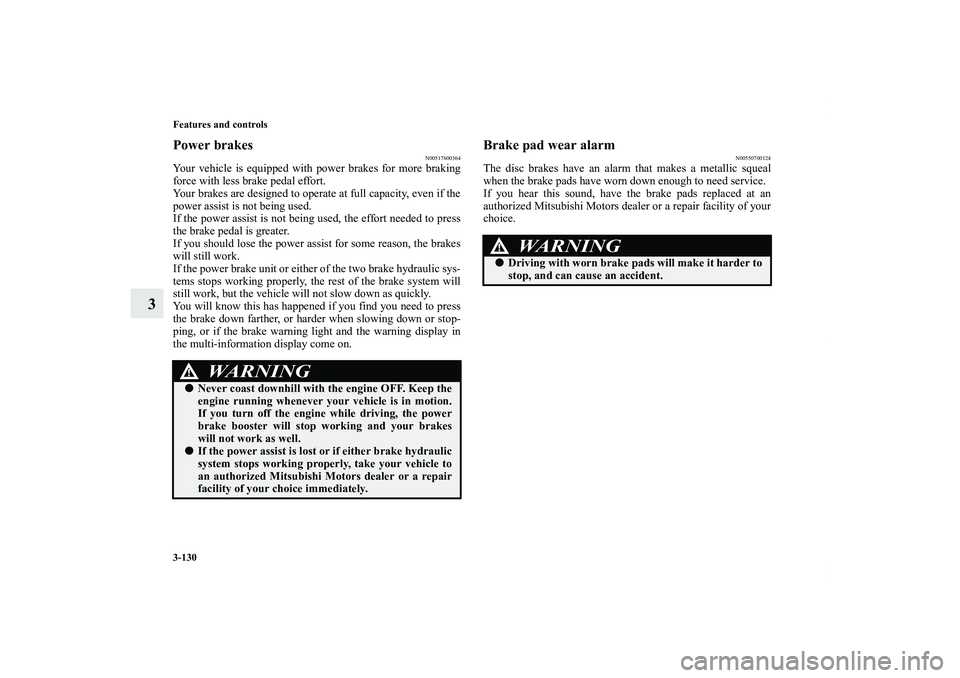 MITSUBISHI OUTLANDER XL 2013  Owners Manual 3-130 Features and controls
3
Power brakes
N00517600364
Your vehicle is equipped with power brakes for more braking
force with less brake pedal effort.
Your brakes are designed to operate at full capa