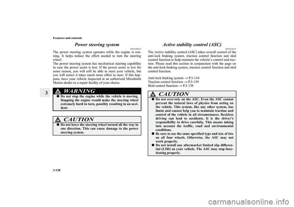 MITSUBISHI OUTLANDER XL 2013  Owners Manual 3-138 Features and controls
3Power steering system
N00518000323
The power steering system operates while the engine is run-
ning. It helps reduce the effort needed to turn the steering
wheel.
The powe