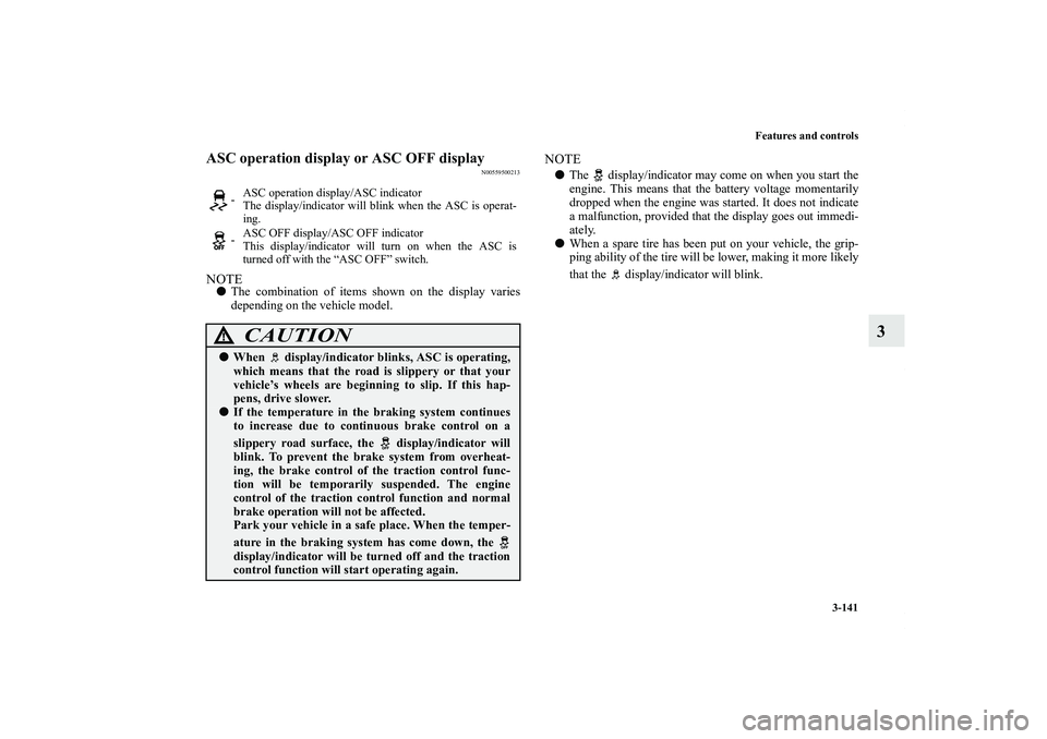 MITSUBISHI OUTLANDER XL 2013  Owners Manual Features and controls
3-141
3
ASC operation display or ASC OFF display
N00559500213
NOTEThe combination of items shown on the display varies
depending on the vehicle model.
NOTEThe   display/indicat