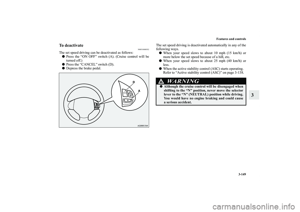MITSUBISHI OUTLANDER XL 2013  Owners Manual Features and controls
3-149
3
To deactivate
N00518800552
The set speed driving can be deactivated as follows:
Press the “ON OFF” switch (A). (Cruise control will be
turned off.)
Press the “CAN