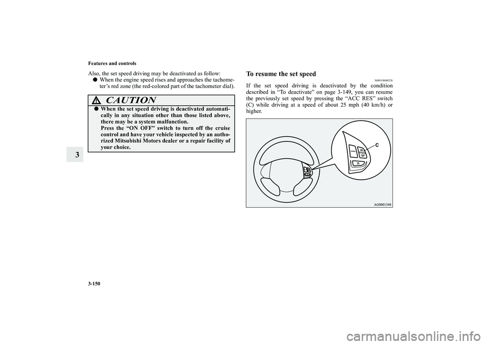 MITSUBISHI OUTLANDER XL 2013  Owners Manual 3-150 Features and controls
3
Also, the set speed driving may be deactivated as follow:
When the engine speed rises and approaches the tachome-
ter’s red zone (the red-colored part of the tachomete