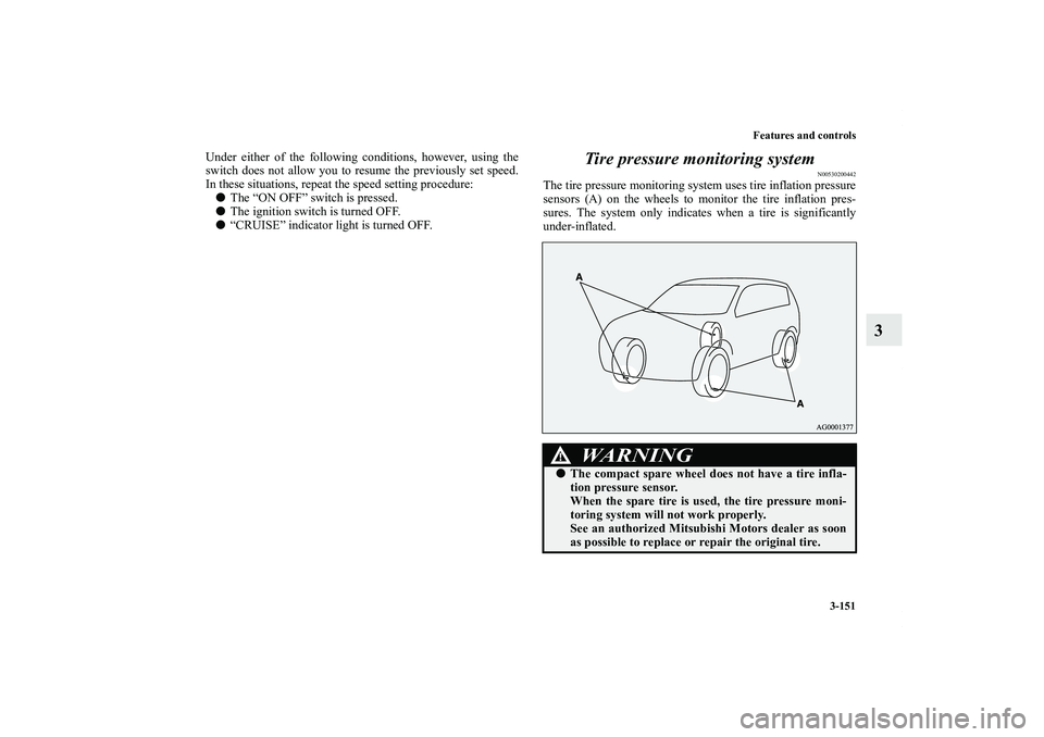 MITSUBISHI OUTLANDER XL 2013  Owners Manual Features and controls
3-151
3
Under either of the following conditions, however, using the
switch does not allow you to resume the previously set speed.
In these situations, repeat the speed setting p