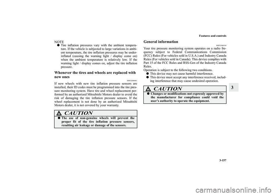 MITSUBISHI OUTLANDER XL 2013  Owners Manual Features and controls
3-157
3
NOTETire inflation pressures vary with the ambient tempera-
ture. If the vehicle is subjected to large variations in ambi-
ent temperature, the tire inflation pressures 