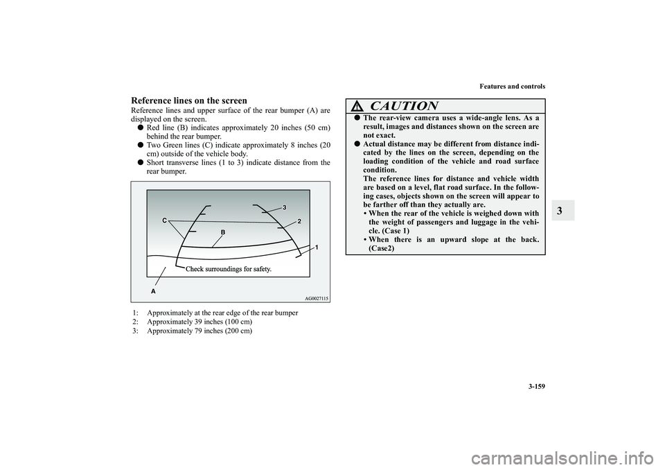 MITSUBISHI OUTLANDER XL 2013  Owners Manual Features and controls
3-159
3
Reference lines on the screenReference lines and upper surface of the rear bumper (A) are
displayed on the screen. 
Red line (B) indicates approximately 20 inches (50 cm