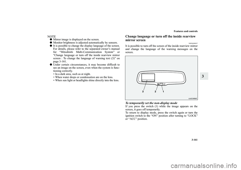 MITSUBISHI OUTLANDER XL 2013  Owners Manual Features and controls
3-161
3
NOTEMirror image is displayed on the screen.
Monitor brightness is adjusted automatically by sensors.
It is possible to change the display language of the screen.
For 