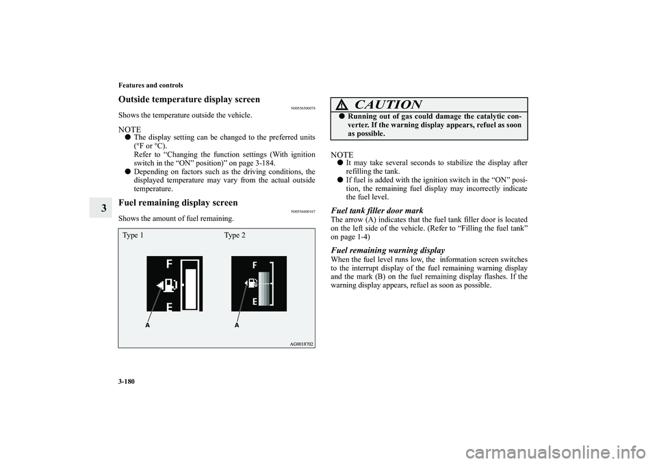 MITSUBISHI OUTLANDER XL 2013  Owners Manual 3-180 Features and controls
3
Outside temperature display screen
N00556500078
Shows the temperature outside the vehicle.NOTEThe display setting can be changed to the preferred units
(°F or °C).
Ref