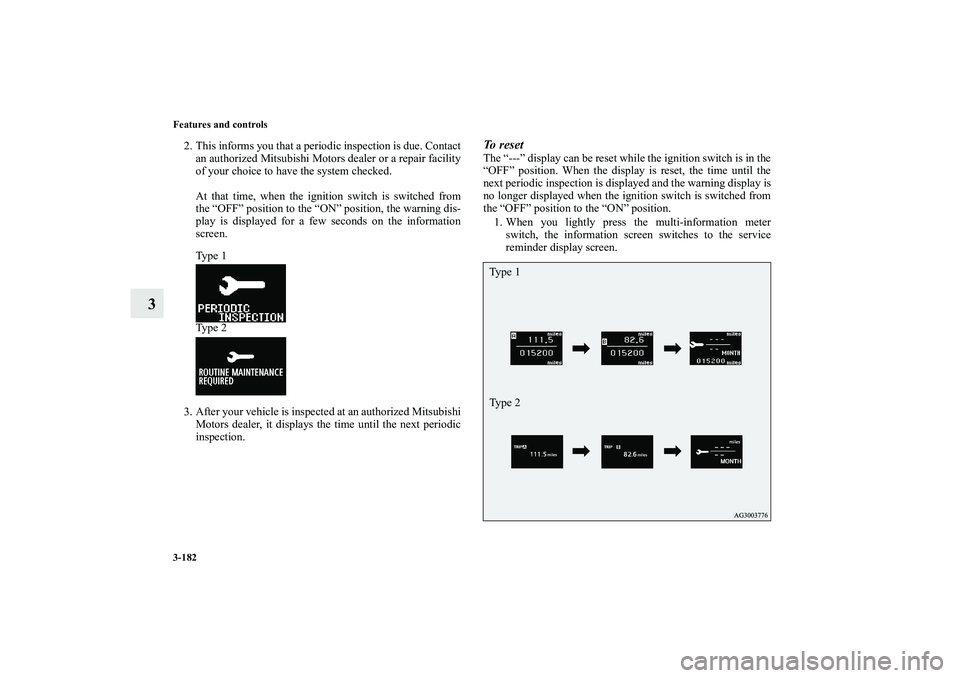 MITSUBISHI OUTLANDER XL 2013  Owners Manual 3-182 Features and controls
3
2. This informs you that a periodic inspection is due. Contact
an authorized Mitsubishi Motors dealer or a repair facility
of your choice to have the system checked.
At t