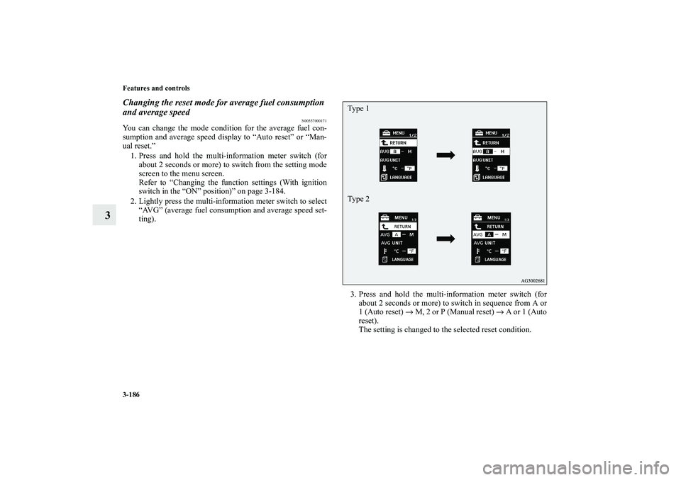 MITSUBISHI OUTLANDER XL 2013  Owners Manual 3-186 Features and controls
3
Changing the reset mode for average fuel consumption 
and average speed
N00557000171
You can change the mode condition for the average fuel con-
sumption and average spee